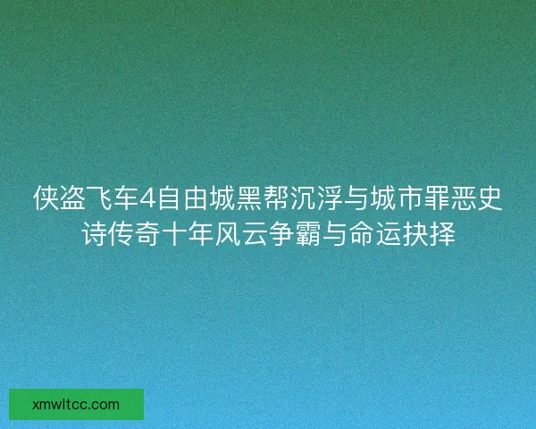 侠盗飞车4自由城黑帮沉浮与城市罪恶史诗传奇十年风云争霸与命运抉择 侠盗飞车4自由城黑帮沉浮与城市罪恶史诗传奇十年风云争霸与命运抉择