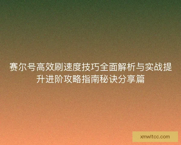 赛尔号高效刷速度技巧全面解析与实战提升进阶攻略指南秘诀分享篇 赛尔号高效刷速度技巧全面解析与实战提升进阶攻略指南秘诀分享篇